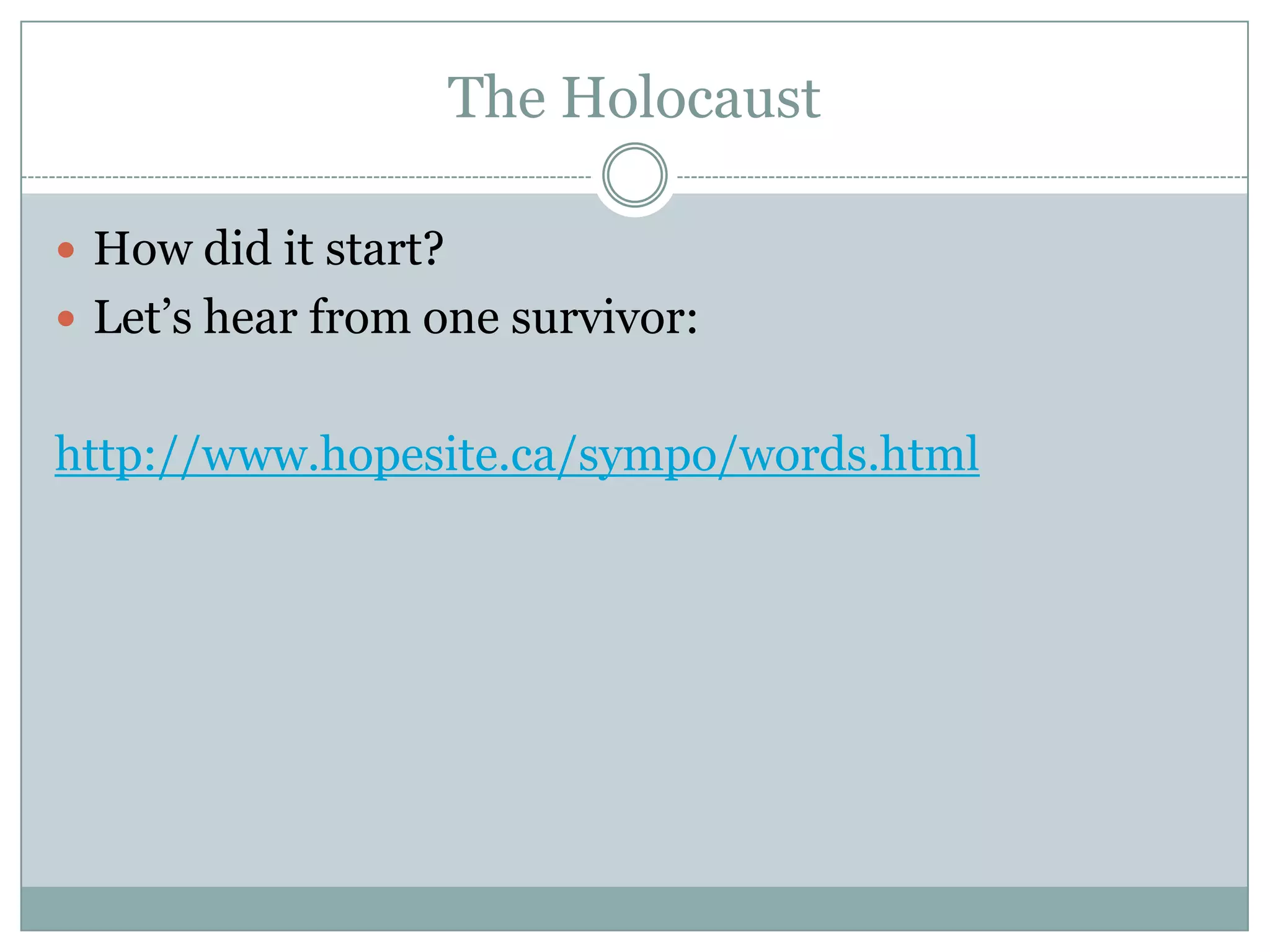 The HolocaustHow did it start? Let’s hear from one survivor:http://www.hopesite.ca/sympo/words.html