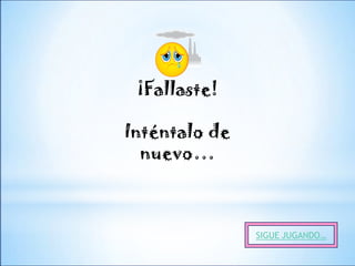 ¡Fallaste!

Inténtalo de
  nuevo…



               SIGUE JUGANDO…
 