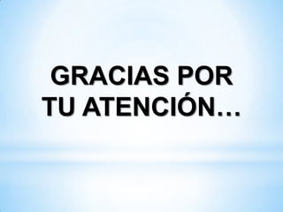 GRACIAS POR
TU ATENCIÓN…
 