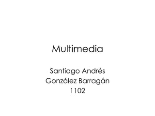 Multimedia Santiago Andrés González Barragán 1102 