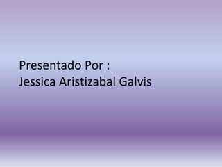 Presentado Por :Jessica Aristizabal Galvis 