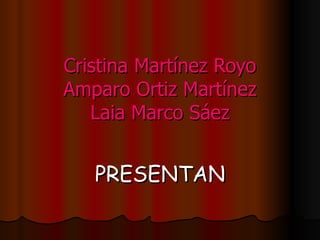 Cristina Martínez Royo Amparo Ortiz Martínez Laia Marco Sáez PRESENTAN 