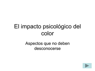 El impacto psicológico del
          color
    Aspectos que no deben
        desconocerse
 