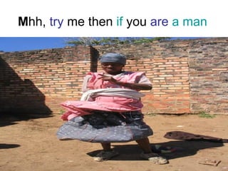 M hh,  try  me then  if  you  are   a man   