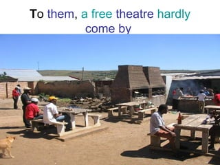 T o  them ,  a free   theatre  hardly  come by   