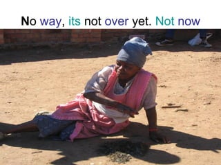 N o  way ,  its  not  over  yet.  Not   now 