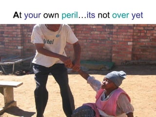 A t  your  own  peril … its  not  over   yet 