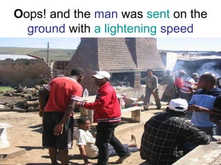 O ops! and the  man  was  sent  on the  ground  with  a lightening   speed 