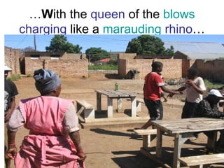 … W ith the  queen  of the  blows  charging  like a  marauding   rhino … 