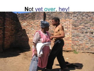 N ot  yet  over ,  hey! 