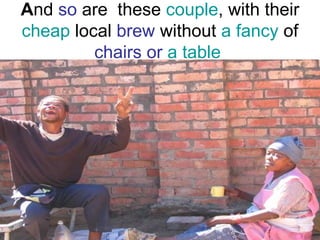 A nd   so  are   these  couple , with their  cheap   local  brew  without   a fancy   of  chairs or  a table   