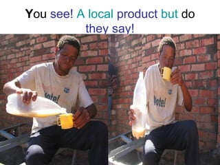 Y ou  see!   A local   product   but  do  they say! 