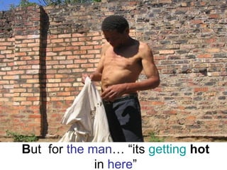 B ut  for  the man … “its  getting   hot   in  here ” 