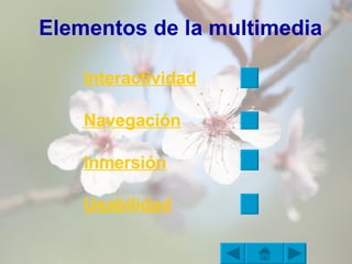 Elementos de la multimedia Interactividad Navegación Inmersión Usabilidad 