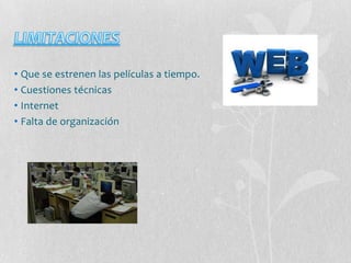 • Que se estrenen las películas a tiempo.
• Cuestiones técnicas
• Internet
• Falta de organización
 