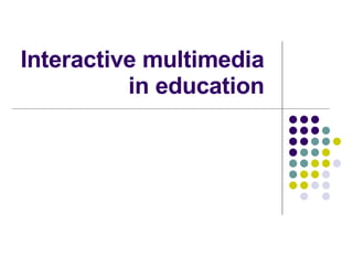 Interactive   multimedia   in   education  