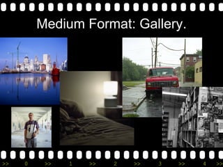 Medium Format: Gallery. 