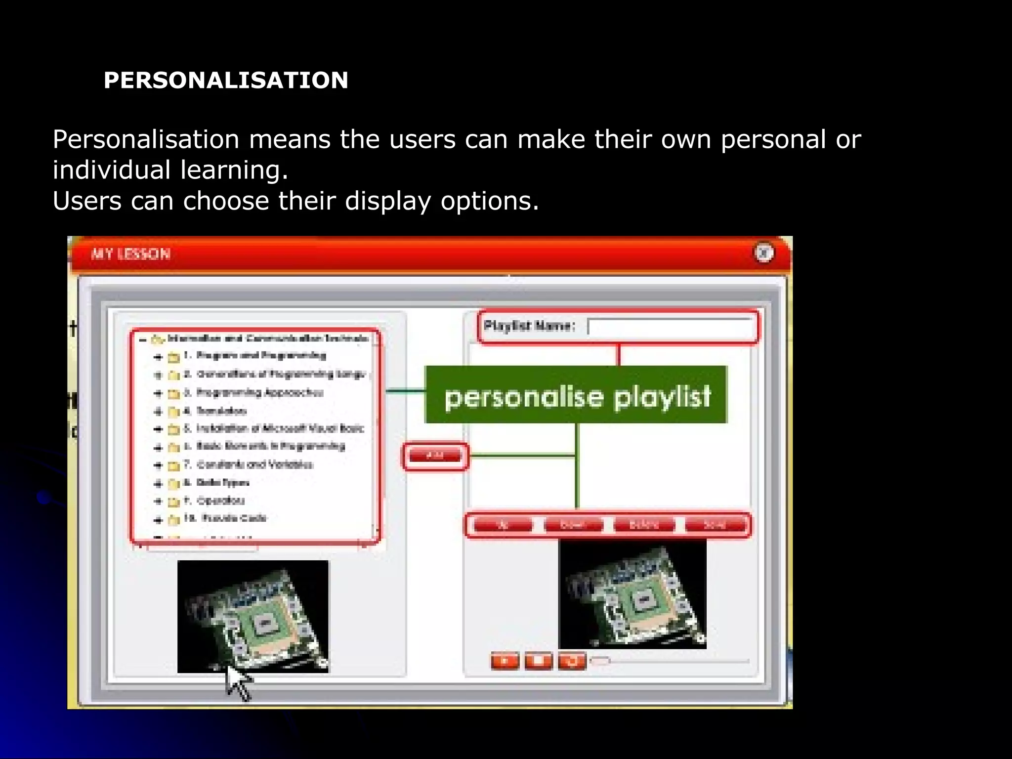 PERSONALISATION Personalisation means the users can make their own personal or individual learning.   Users can choose their display options. 