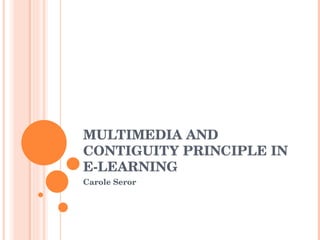 MULTIMEDIA AND CONTIGUITY PRINCIPLE IN E-LEARNING Carole Seror 