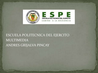 ESCUELA POLITECNICA DEL EJERCITO
MULTIMEDIA
ANDRES GRIJALVA PINCAY
 