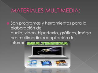 

Son programas y herramientas para la
elaboración de
audio, video, hipertexto, gráficos, imáge
nes multimedia, recopilación de
información.

 
