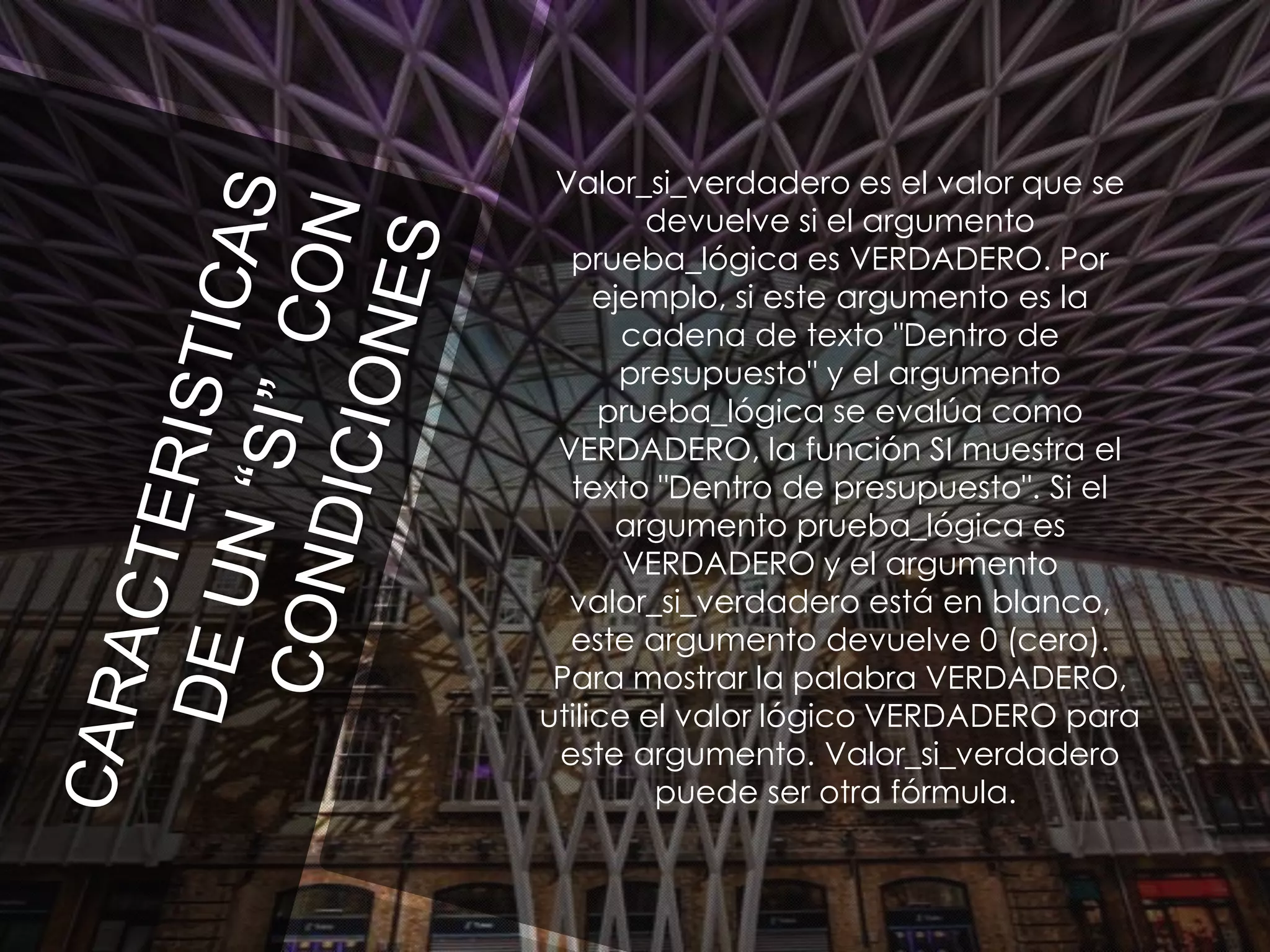 Valor_si_verdadero es el valor que se
devuelve si el argumento
prueba_lógica es VERDADERO. Por
ejemplo, si este argumento es la
cadena de texto "Dentro de
presupuesto" y el argumento
prueba_lógica se evalúa como
VERDADERO, la función SI muestra el
texto "Dentro de presupuesto". Si el
argumento prueba_lógica es
VERDADERO y el argumento
valor_si_verdadero está en blanco,
este argumento devuelve 0 (cero).
Para mostrar la palabra VERDADERO,
utilice el valor lógico VERDADERO para
este argumento. Valor_si_verdadero
puede ser otra fórmula.

 