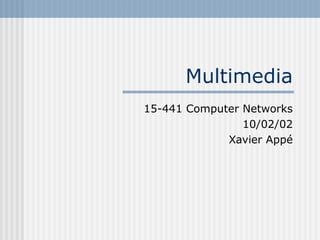 Multimedia
15-441 Computer Networks
10/02/02
Xavier Appé

 