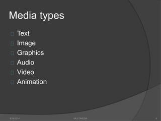 Media types
Text
Image
Graphics
Audio
Video
Animation
8/24/2014 MULTIMEDIA 6
 