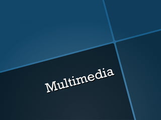 Multimedia 
 