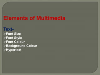 Elements of Multimedia
Text-
Font Size
Font Style
Font Colour
Background Colour
Hypertext
 