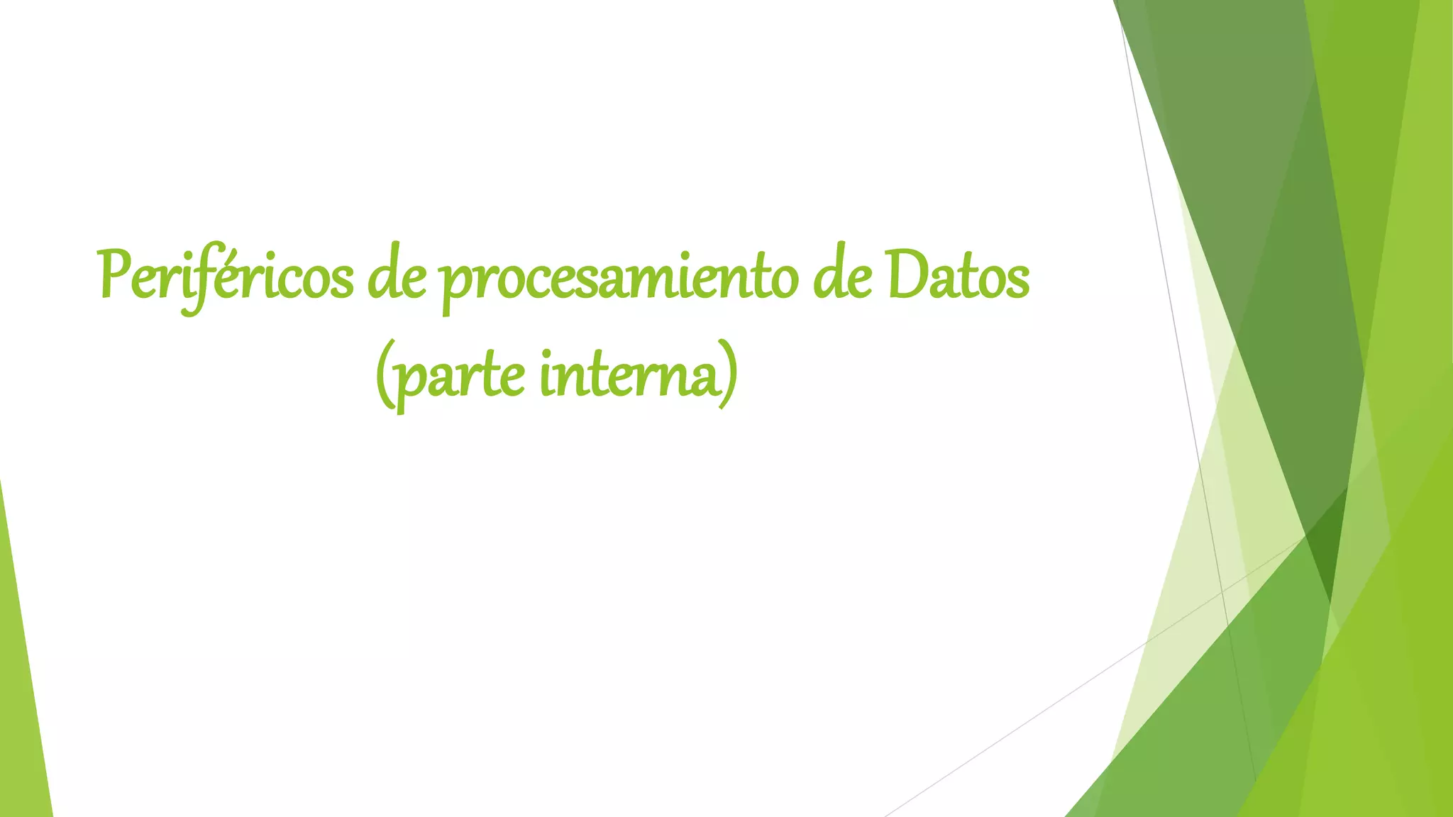 Periféricos de procesamiento de Datos
(parte interna)
 