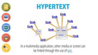 In a multimedia application, other media or screen can
be linked through the use of text.
 