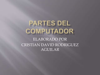 ELABORADO POR
CRISTIAN DAVID RODRIGUEZ
AGUILAR
 