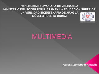 REPUBLICA BOLIVARIANA DE VENEZUELA
MINISTERIO DEL PODER POPULAR PARA LA EDUCACION SUPERIOR
UNIVERSIDAD BICENTENARIA DE ARAGUA
NÚCLEO PUERTO ORDAZ
Autora: Zorisbeth Amabile
 