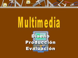 Diseño Producción Evaluación Multimedia 