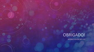 OBRIGADO!
AFONSO SOUSA Nº1 12F
 