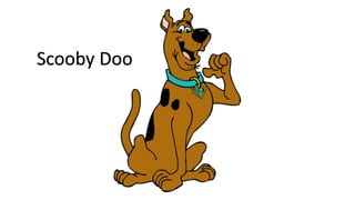 Scooby Doo
 