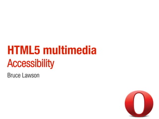 HTML5 multimedia
Accessibility
Bruce Lawson
 