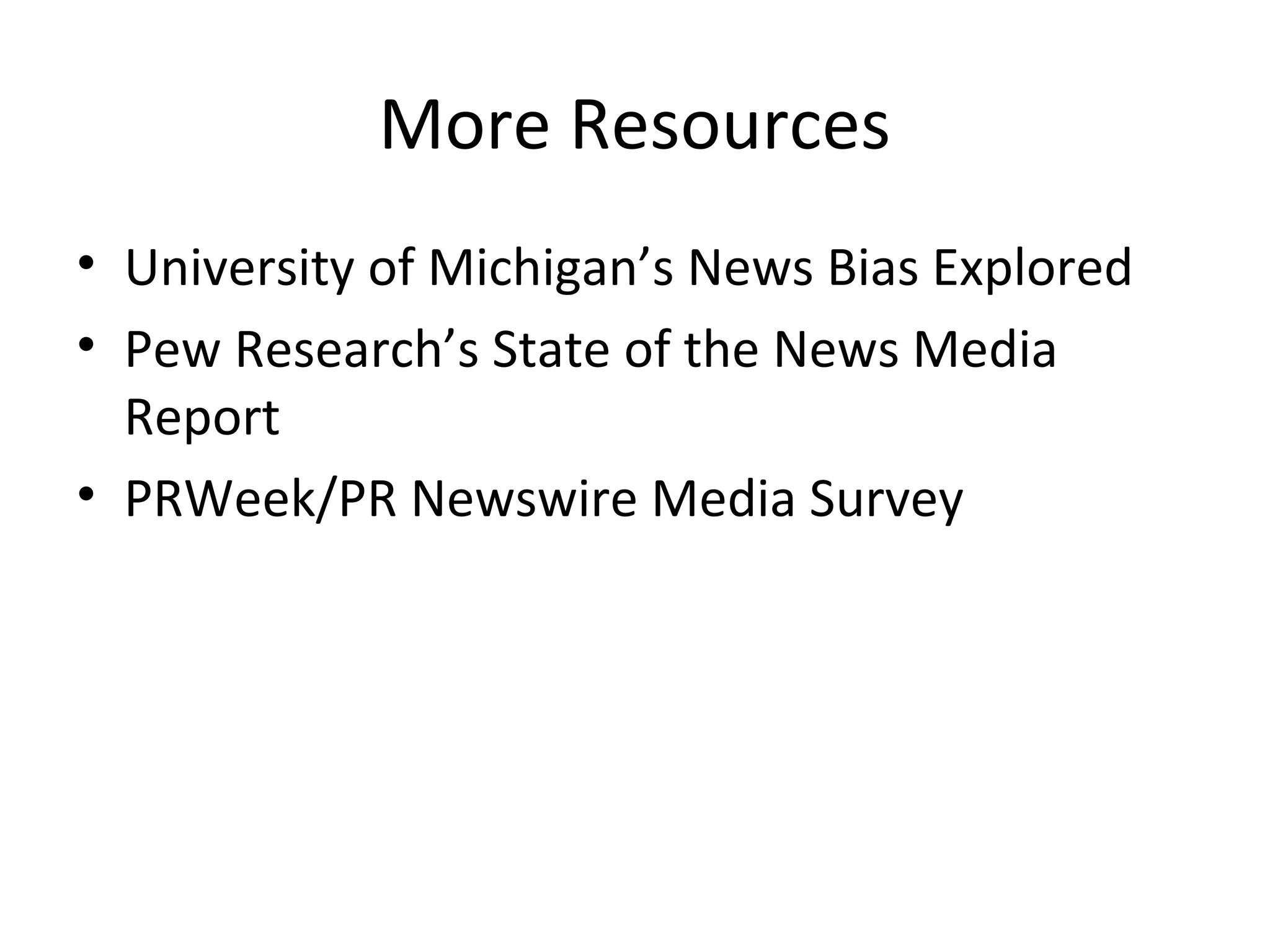 More Resources
• University of Michigan’s News Bias Explored
• Pew Research’s State of the News Media
Report
• PRWeek/PR Newswire Media Survey
 
