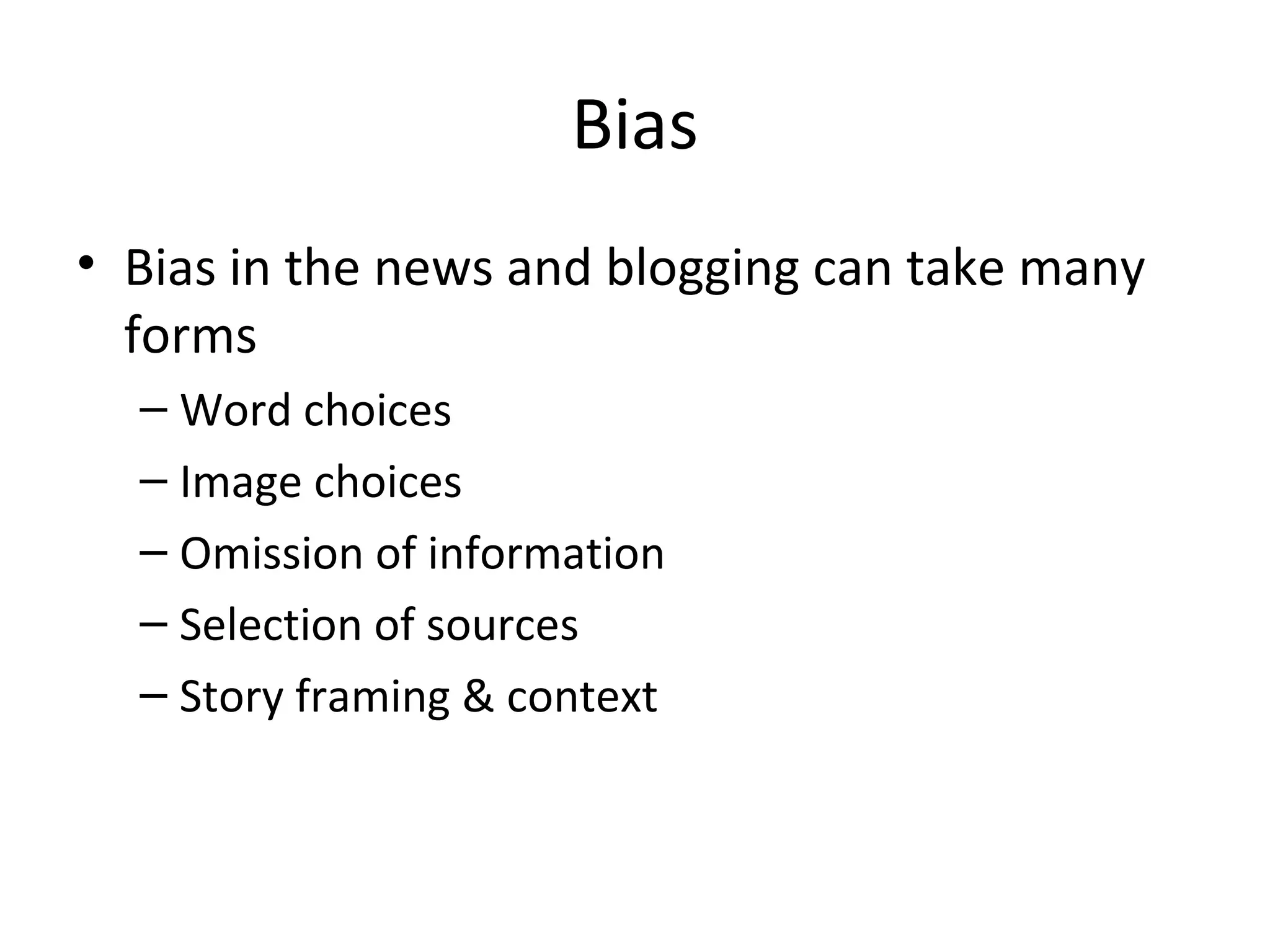 Bias
• Bias in the news and blogging can take many
forms
– Word choices
– Image choices
– Omission of information
– Selection of sources
– Story framing & context
 