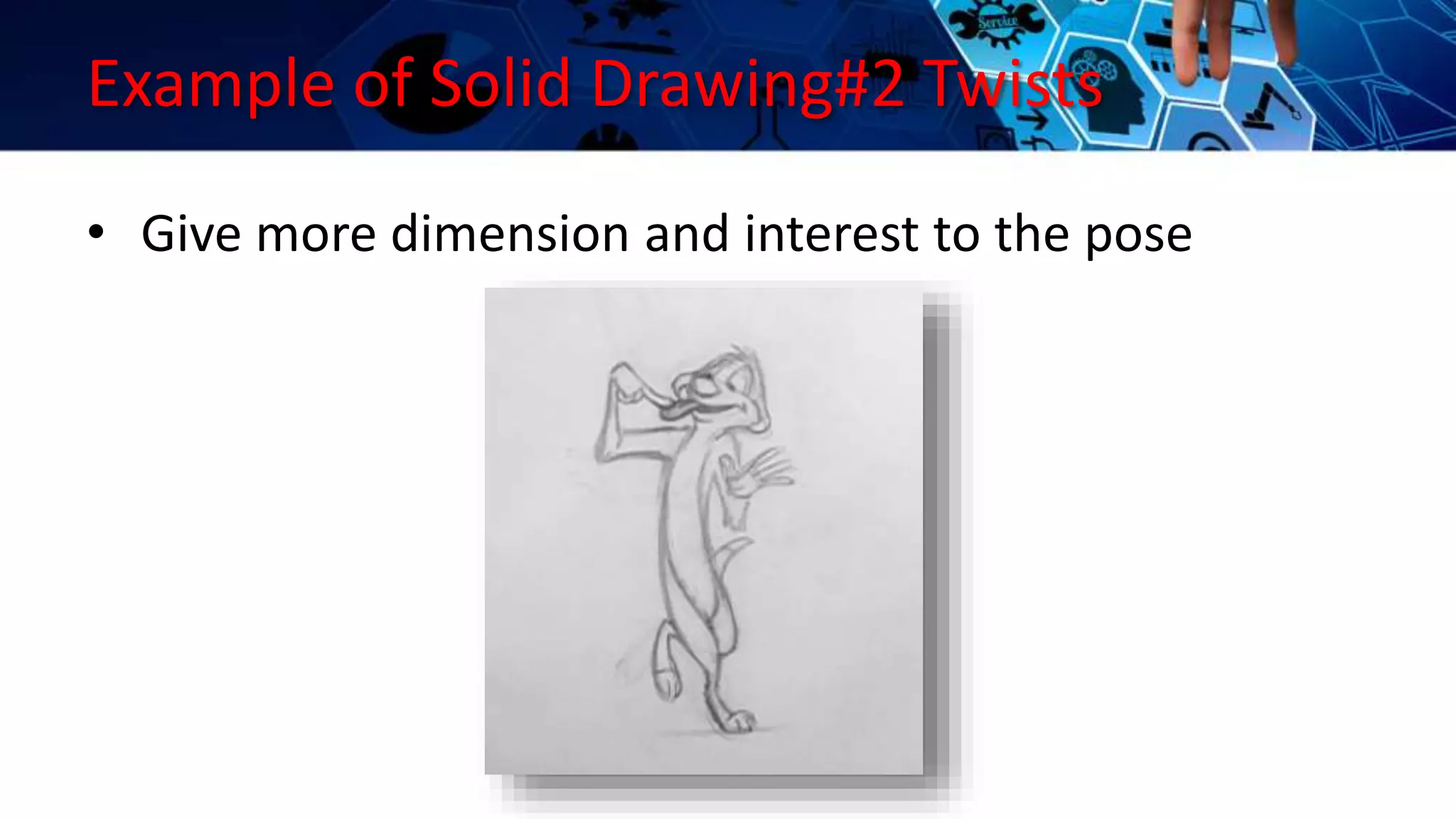 Example of Solid Drawing#2 Twists
• Give more dimension and interest to the pose
 