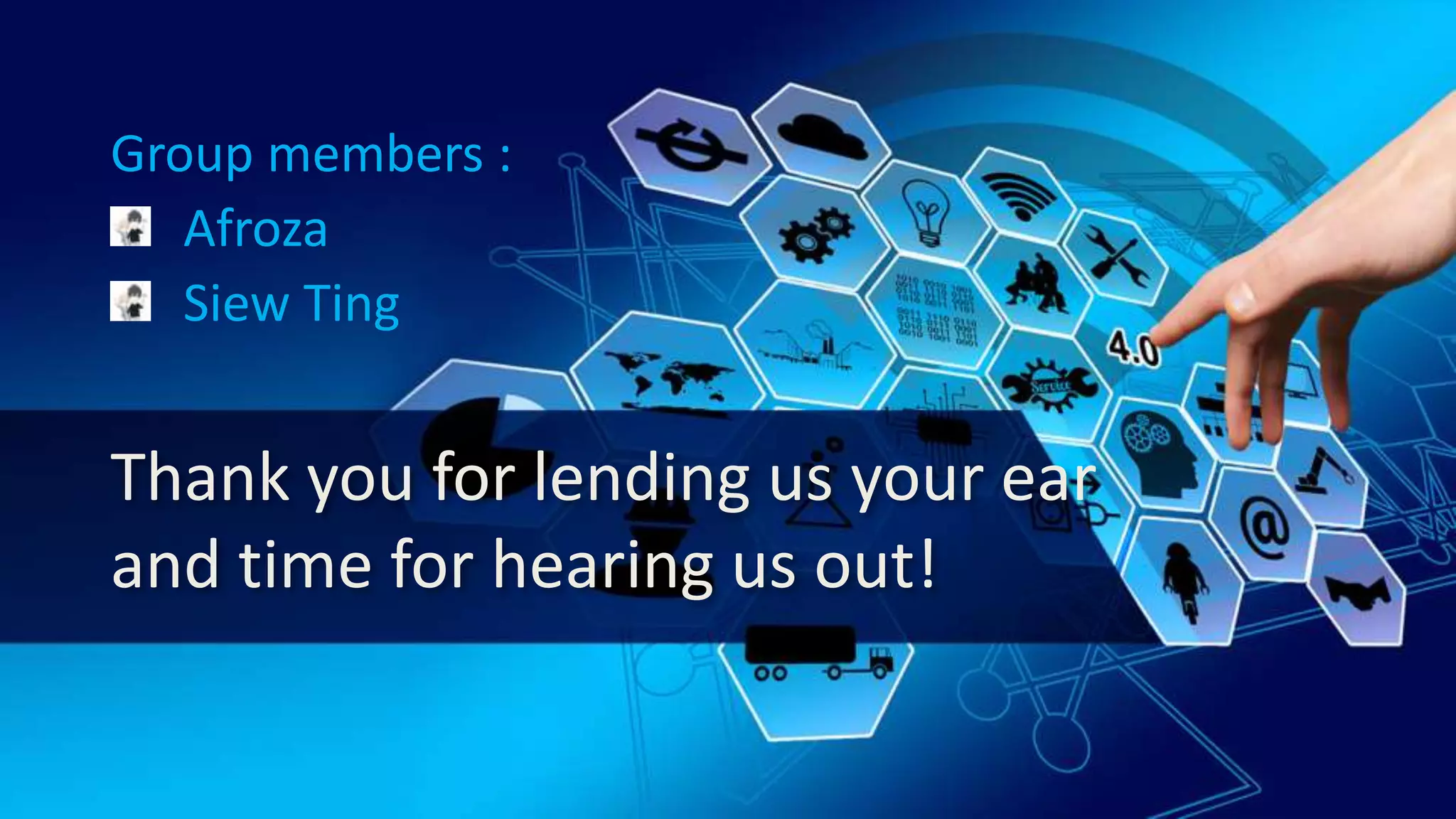 Thank you for lending us your ear
and time for hearing us out!
Group members :
Afroza
Siew Ting
 