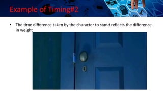 Example of Timing#2
• The time difference taken by the character to stand reflects the difference
in weight
 