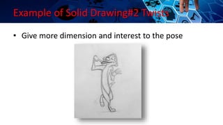 Example of Solid Drawing#2 Twists
• Give more dimension and interest to the pose
 