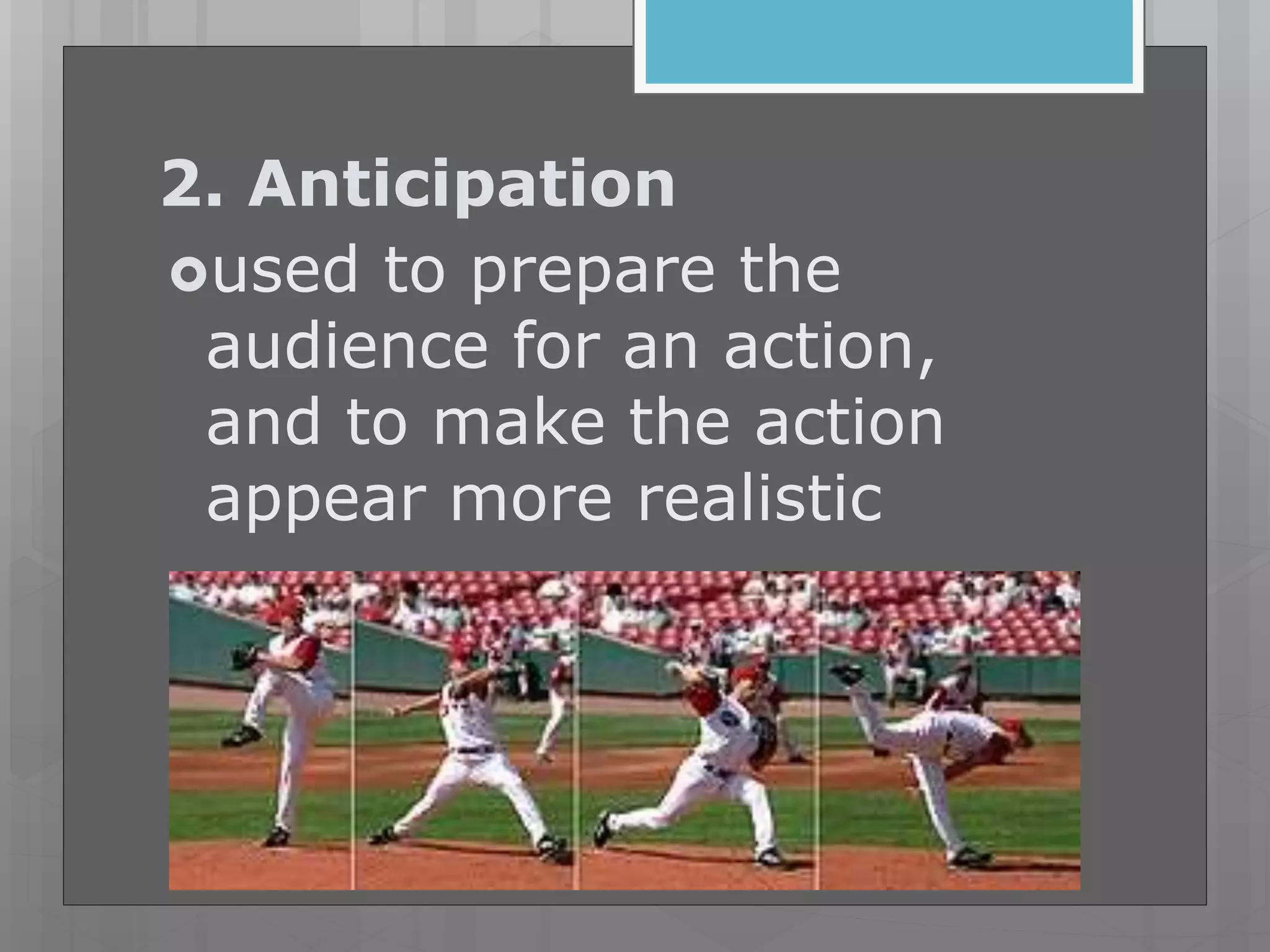 2. Anticipation
used to prepare the
audience for an action,
and to make the action
appear more realistic
 