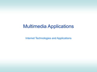 Multimedia Applications
Internet Technologies and Applications
 