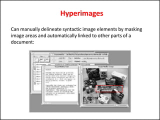 Hyperimages
Can manually delineate syntactic image elements by masking
image areas and automatically linked to other parts of a
document:
 