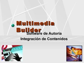 Multimedia Builder Software de Autoría Integración de Contenidos 