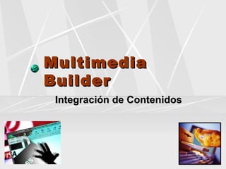 Multimedia Builder Integración de Contenidos 