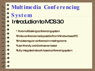 Multimedia Conferencing System Introduction to MCS 3.0  ,[object Object],[object Object],[object Object],[object Object],[object Object]